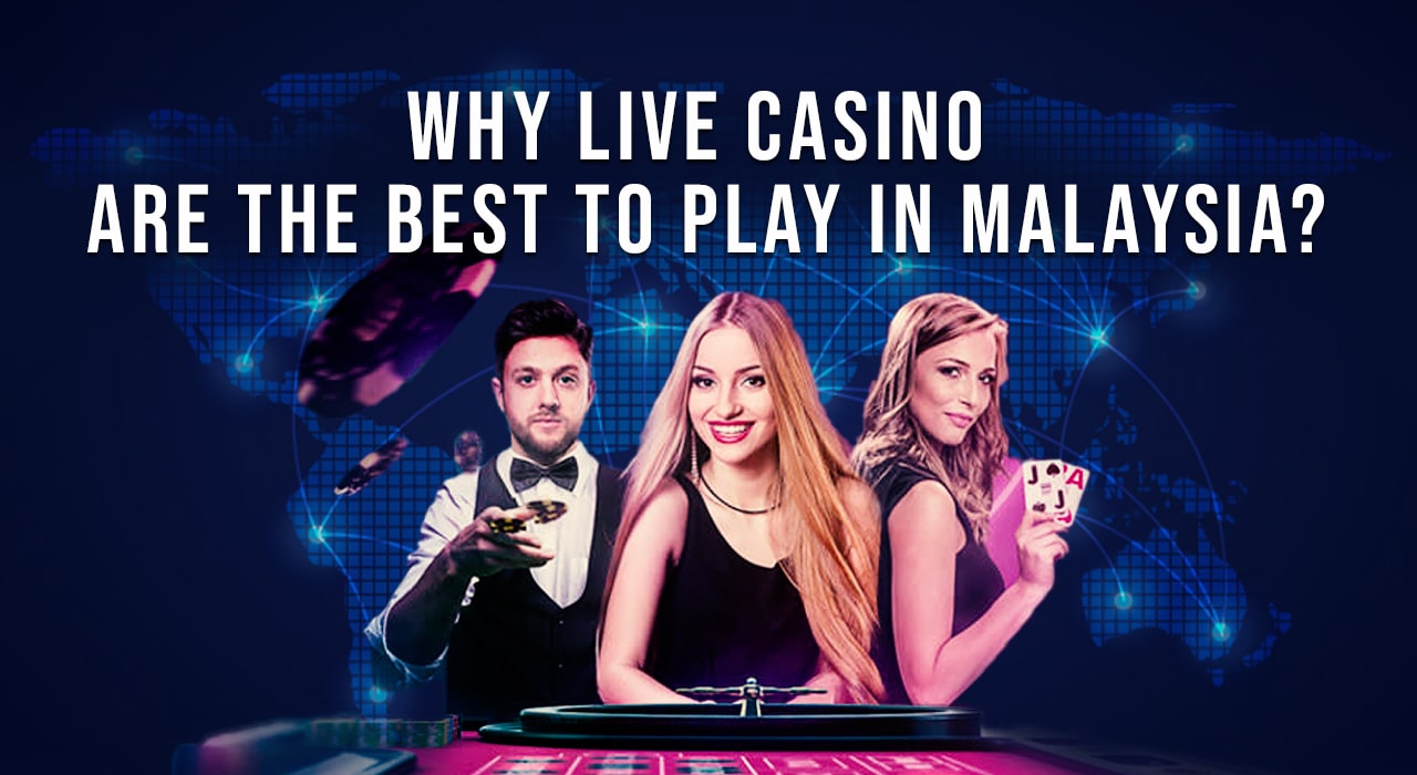 Why Live Casino in Malaysia Are The Best to Play?