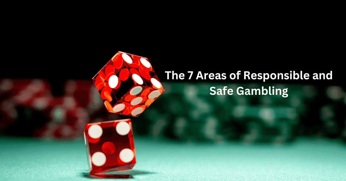 The 7 Areas of Responsible and Safe Gambling